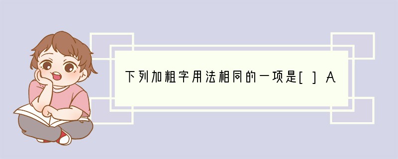 下列加粗字用法相同的一项是[]A．①走送之　②属予作文以记之B．①全石以为